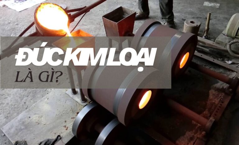 Đúc kim loại là gì? Quy trình, phương pháp và ứng dụng thực tế bạn cần biết