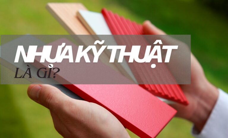 Nhựa kỹ thuật là gì? Tổng quan các dòng nhựa công nghiệp cao cấp