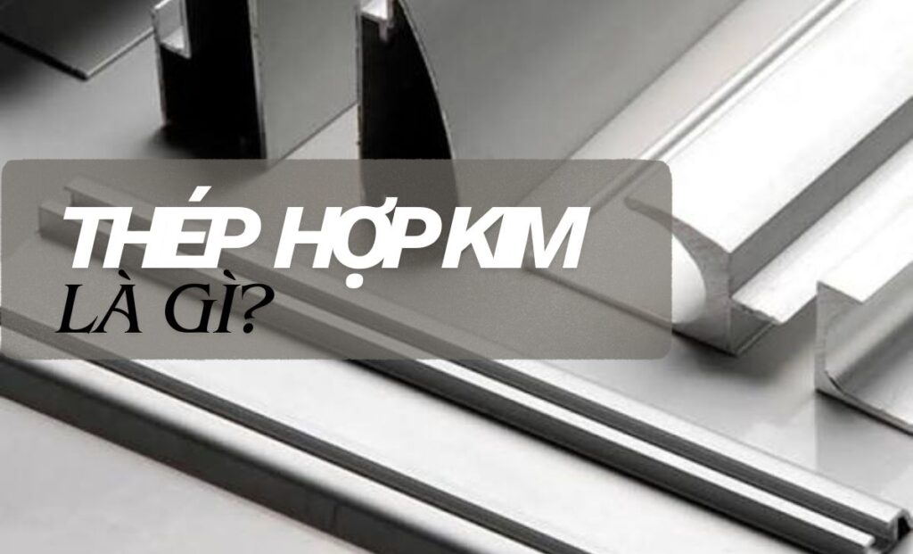 Tổng quan về thép hợp kim trong ngành kỹ thuật