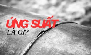Ứng suất là gì? Giải thích dễ hiểu kèm minh hoạ thực tế trong kỹ thuật